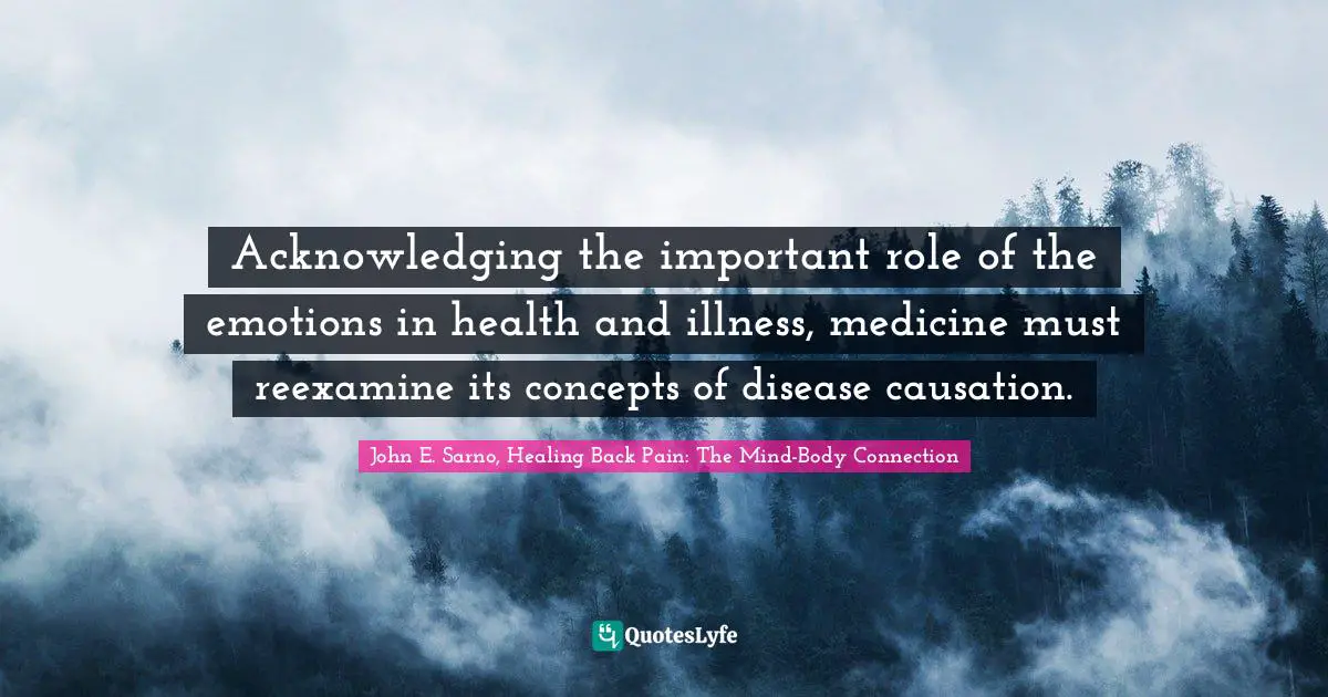 Acknowledging the important role of the emotions in health and illness, medicine must reexamine its concepts of disease causation.