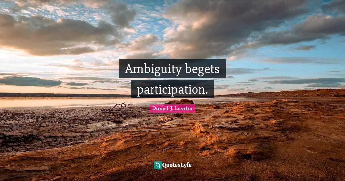 Ambiguity begets participation.