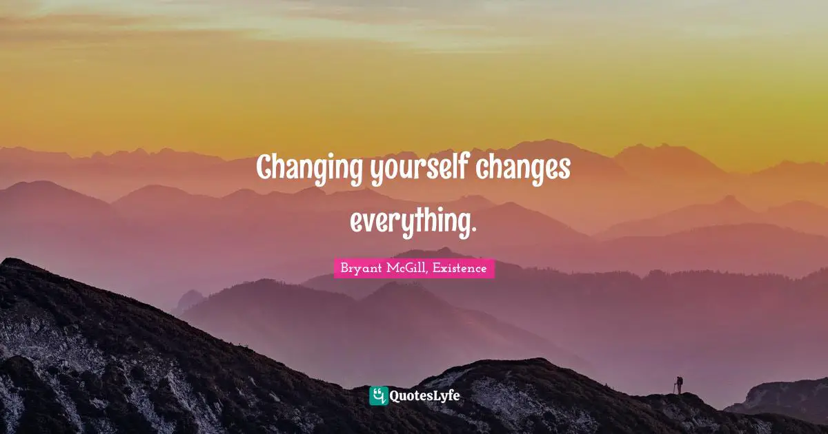 Personal Development Quotes: "Changing yourself changes everything."