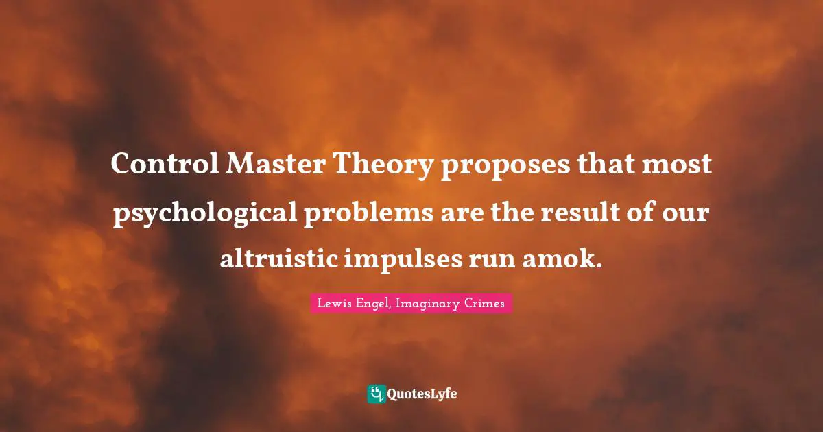 Control Master Theory proposes that most psychological problems are the result of our altruistic impulses run amok.