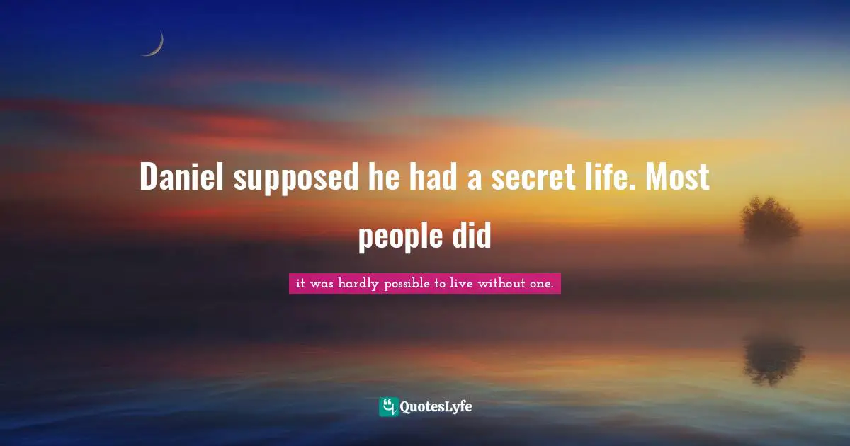 Daniel supposed he had a secret life. Most people did
