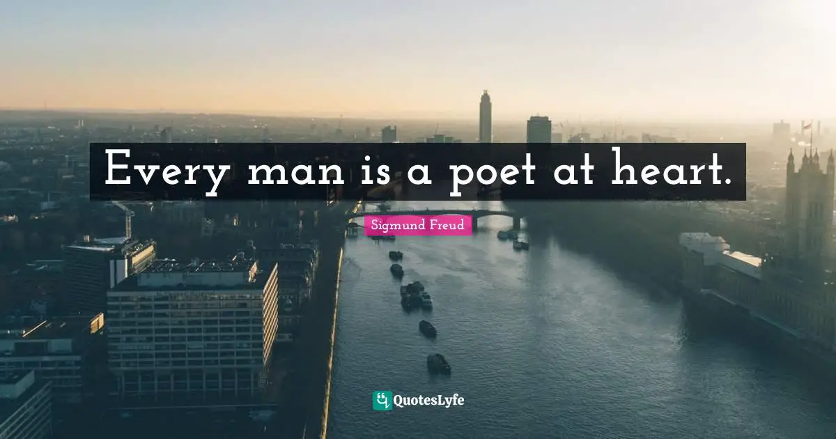 Every man is a poet at heart.