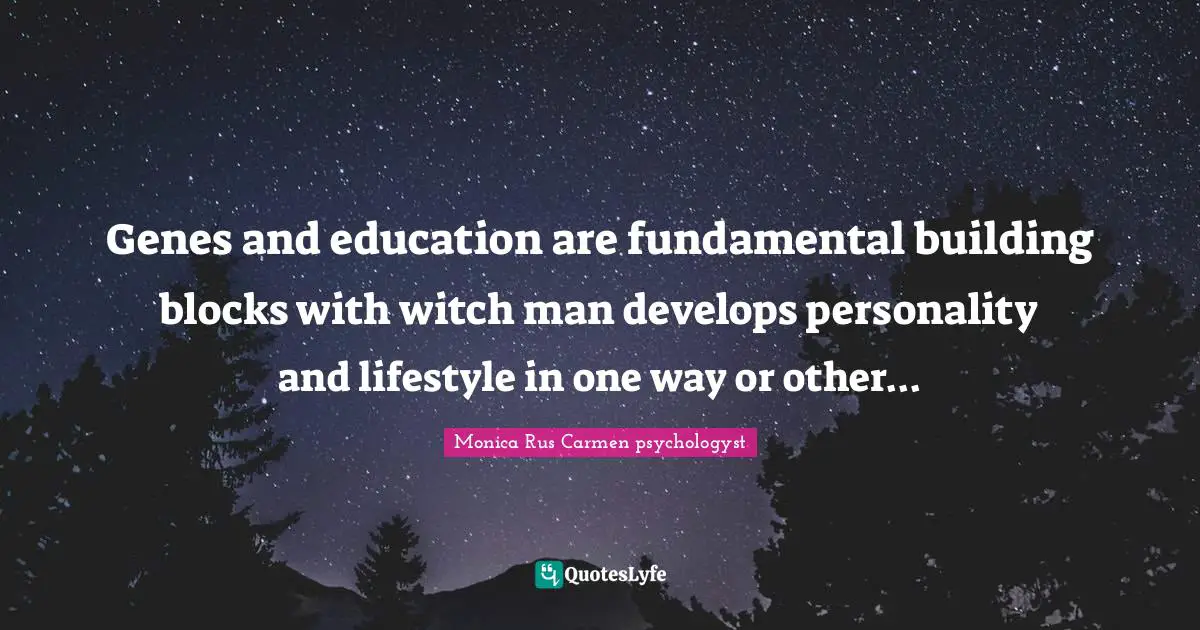 Genes and education are fundamental building blocks with witch man develops personality and lifestyle in one way or other...