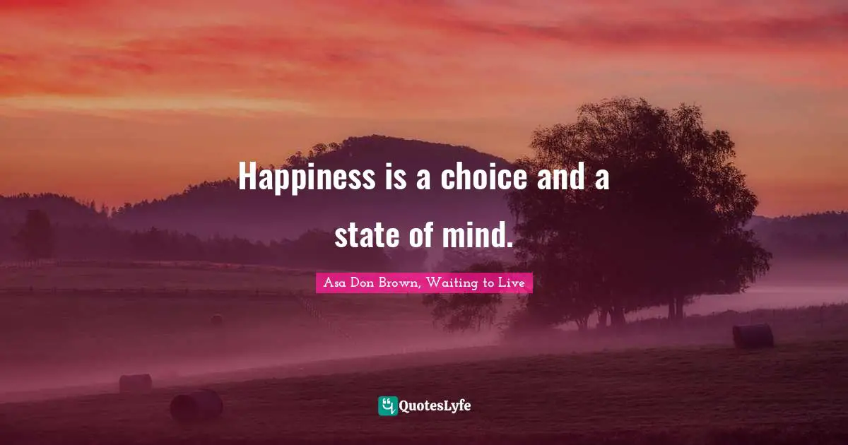 Waiting To Live Quotes: "Happiness is a choice and a state of mind."