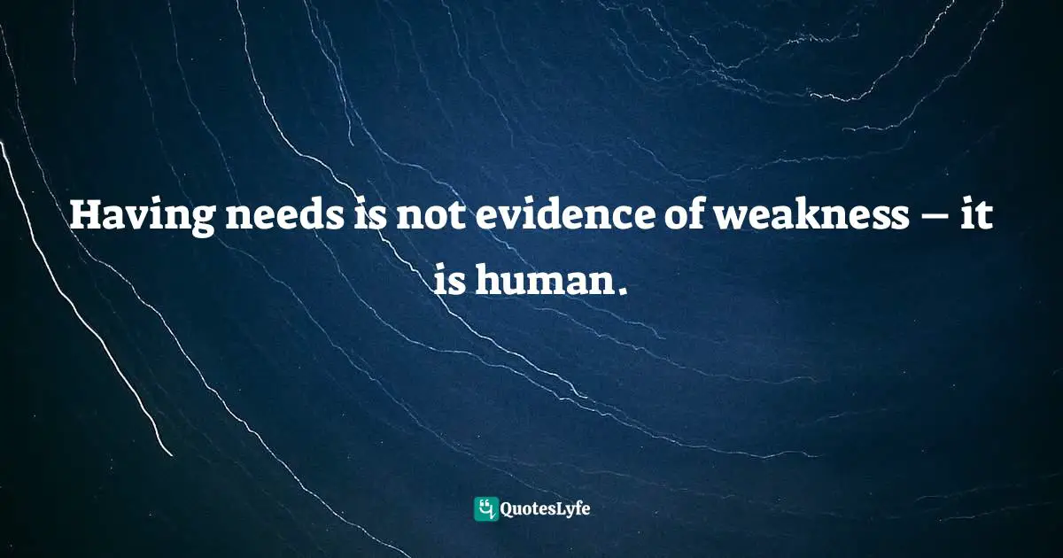 Danielle Bernock, Emerging With Wings: A True Story Of Lies, Pain, And The Love That Heals Quotes: "Having needs is not evidence of weakness – it is human."