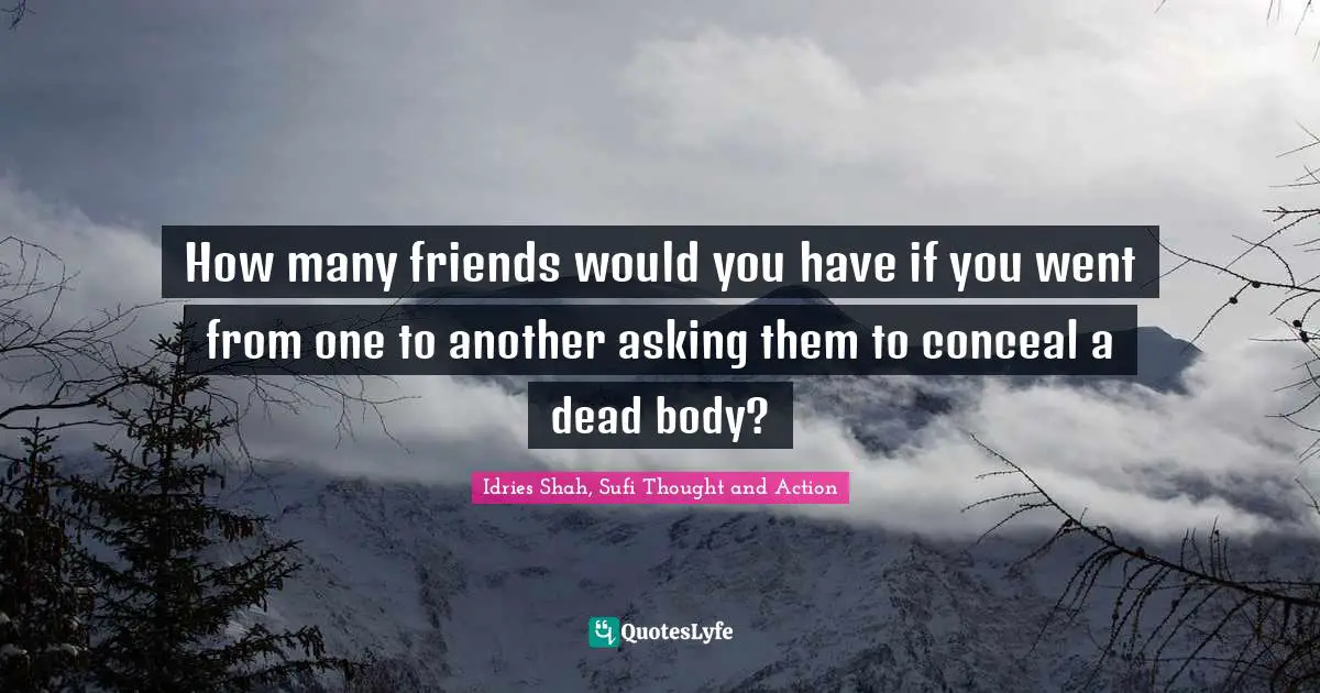 How many friends would you have if you went from one to another asking them to conceal a dead body?