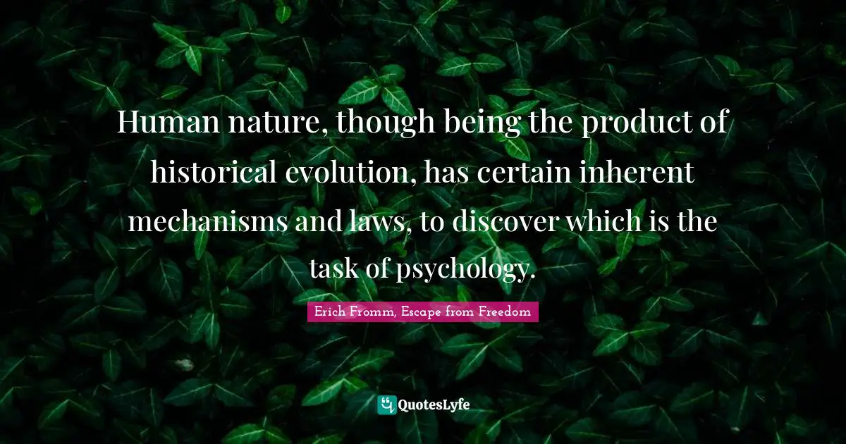 Human nature, though being the product of historical evolution, has certain inherent mechanisms and laws, to discover which is the task of psychology.