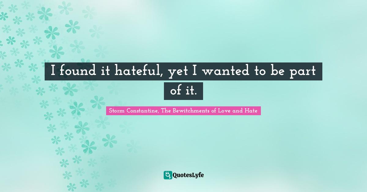 I found it hateful, yet I wanted to be part of it.