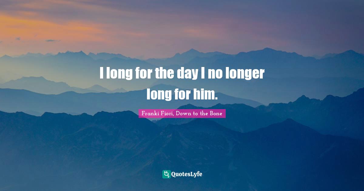 Confessional Quotes: "I long for the day I no longer long for him."
