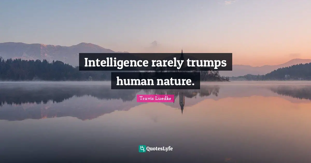 Impulsive Quotes: "Intelligence rarely trumps human nature."
