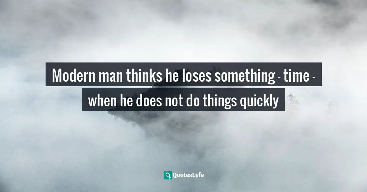Art Of Loving Quotes: "Modern man thinks he loses something — time — when he does not do things quickly"