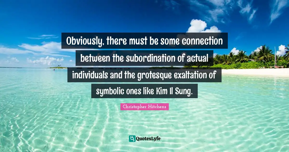 Obviously, there must be some connection between the subordination of actual individuals and the grotesque exaltation of symbolic ones like Kim Il Sung.
