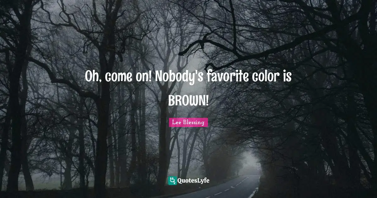 Oh, come on! Nobody's favorite color is BROWN!