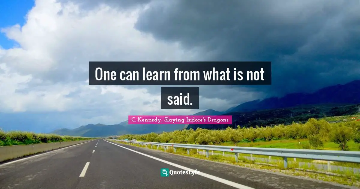 One can learn from what is not said.