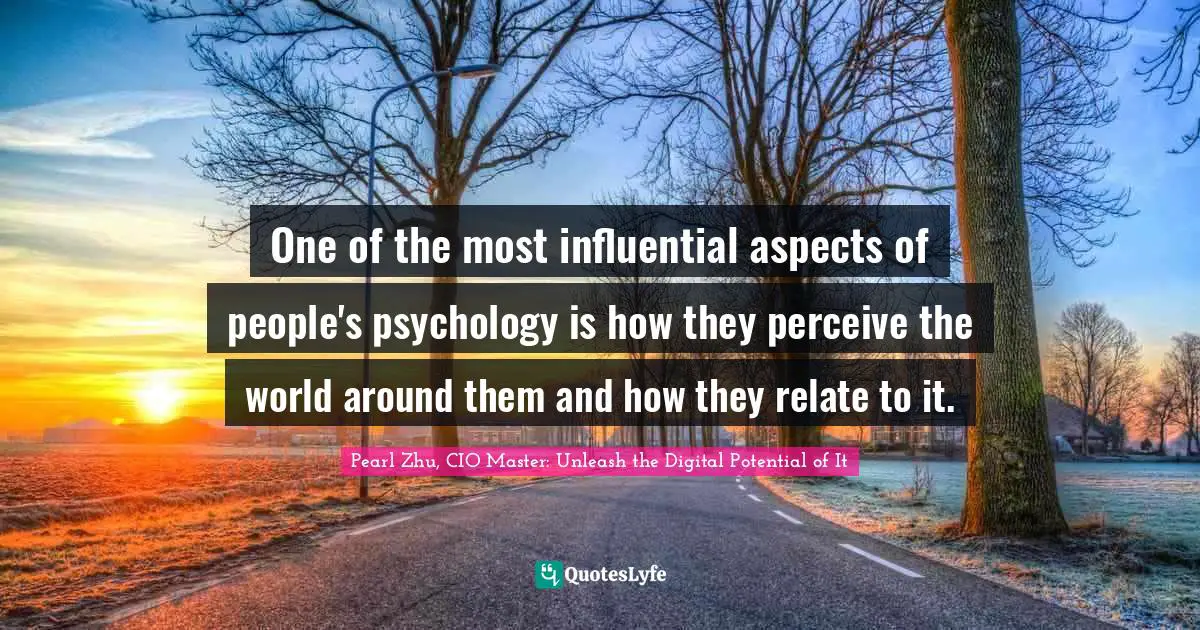 One of the most influential aspects of people's psychology is how they perceive the world around them and how they relate to it.