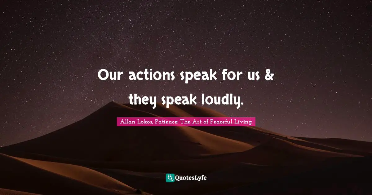 Our actions speak for us & they speak loudly.
