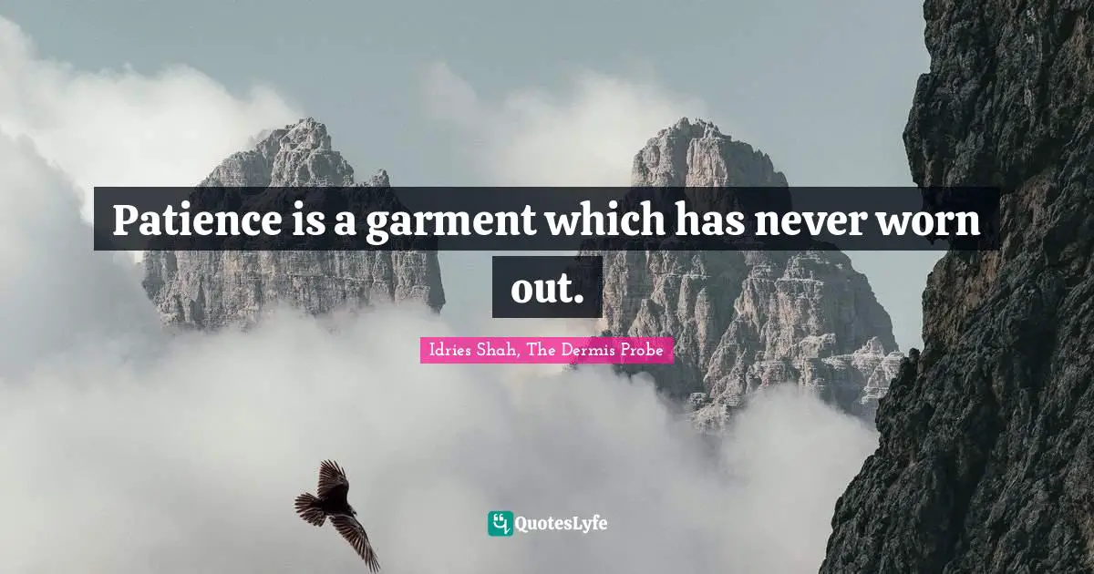Patience is a garment which has never worn out.