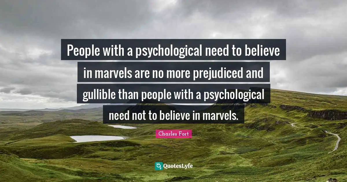 People with a psychological need to believe in marvels are no more prejudiced and gullible than people with a psychological need not to believe in marvels.