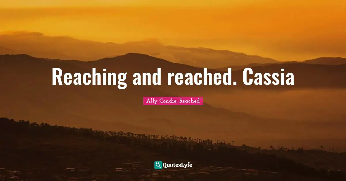 Reaching and reached. Cassia