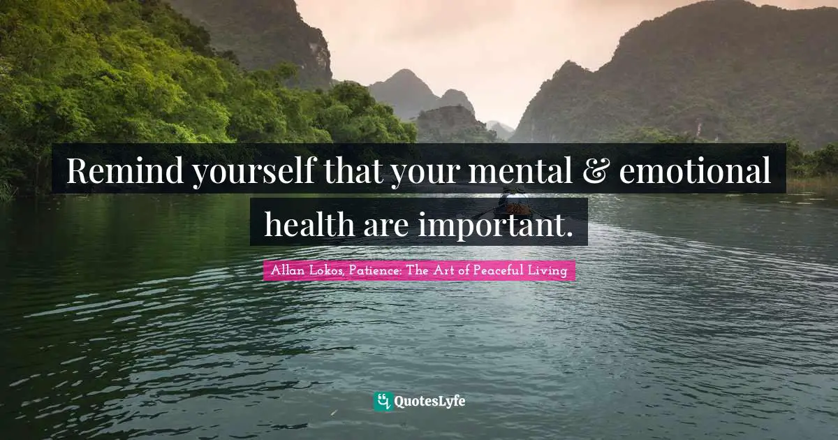 Remind yourself that your mental & emotional health are important.