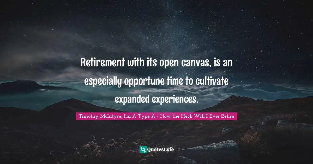 C.J. Heck Quotes: "Retirement with its open canvas, is an especially opportune time to cultivate expanded experiences."