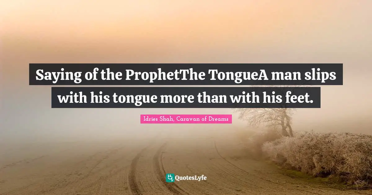 Saying of the ProphetThe TongueA man slips with his tongue more than with his feet.