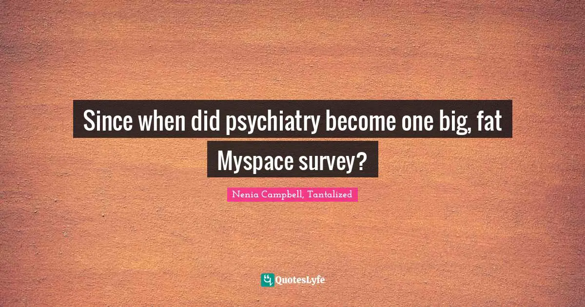 Since when did psychiatry become one big, fat Myspace survey?