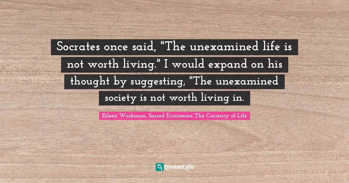 Socrates once said, "The unexamined life is not worth living." I would expand on his thought by suggesting, "The unexamined society is not worth living in.