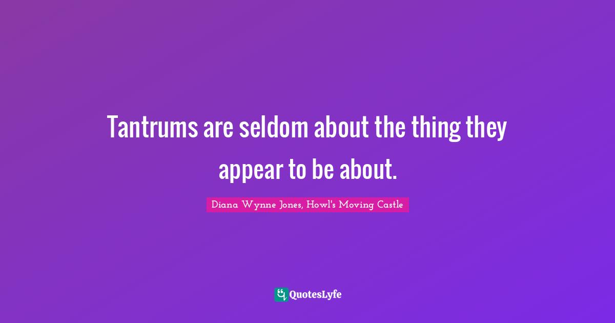 Tantrums are seldom about the thing they appear to be about.