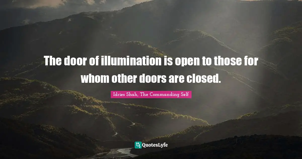 The door of illumination is open to those for whom other doors are closed.