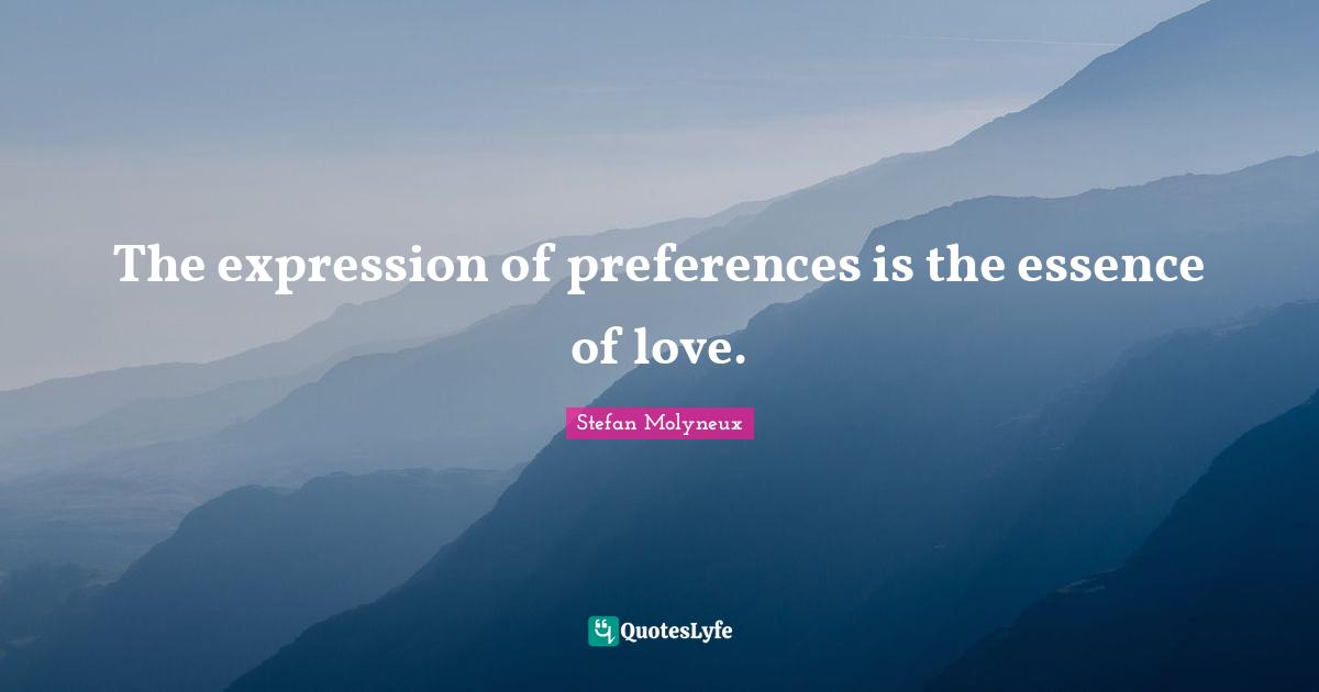 The expression of preferences is the essence of love.