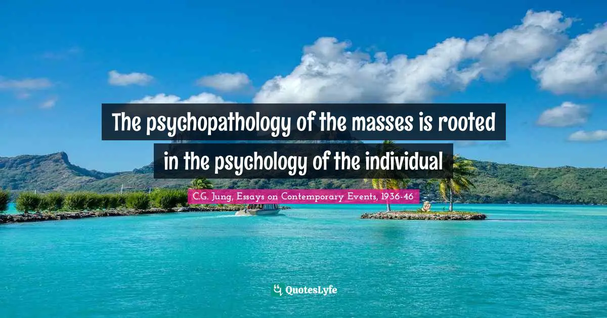 The psychopathology of the masses is rooted in the psychology of the individual