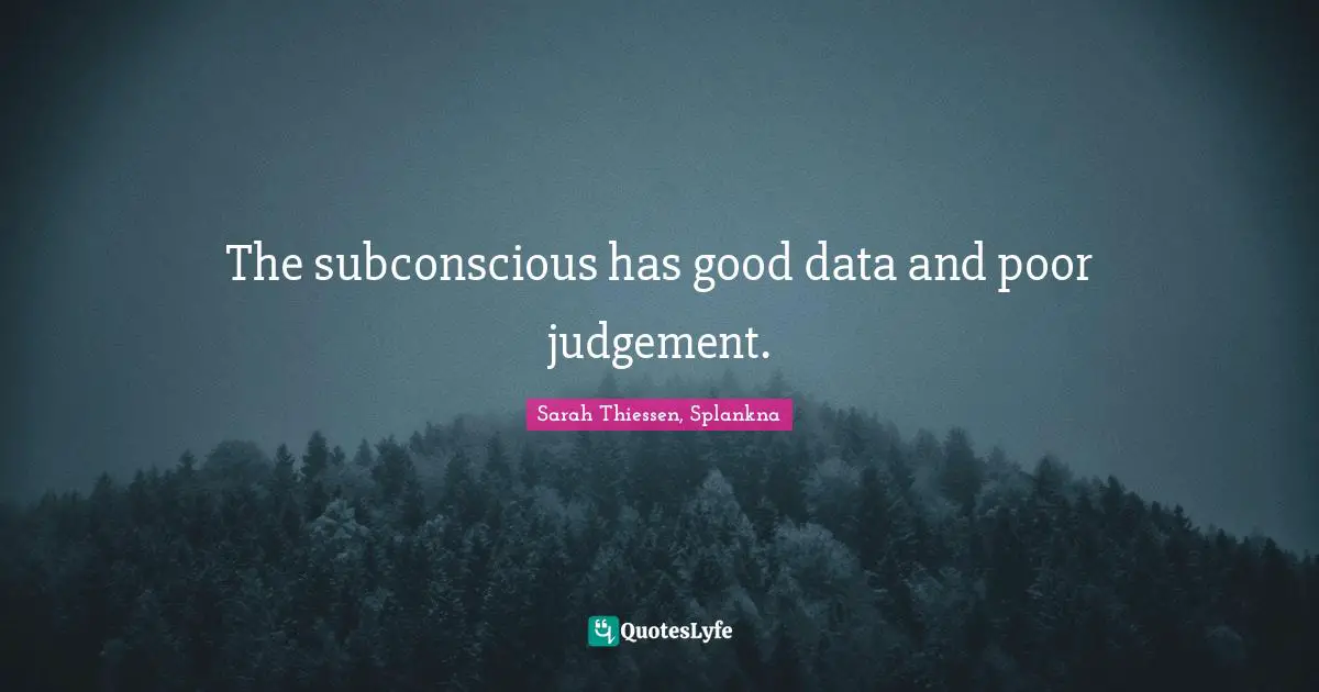 Sarah Thiessen Quotes: "The subconscious has good data and poor judgement."