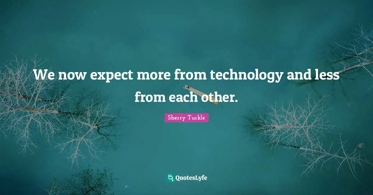 We now expect more from technology and less from each other.