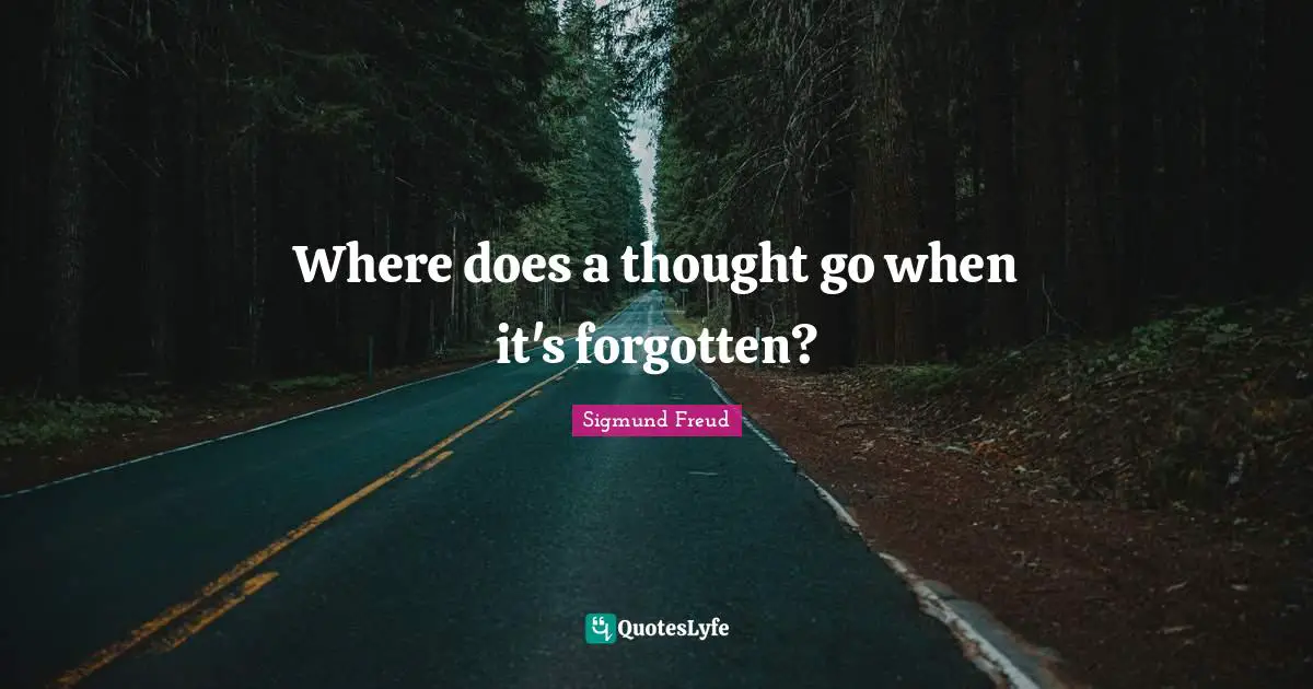 Sigmund Freud Quotes: "Where does a thought go when it's forgotten?"