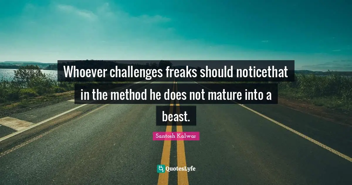 Whoever challenges freaks should noticethat in the method he does not mature into a beast.