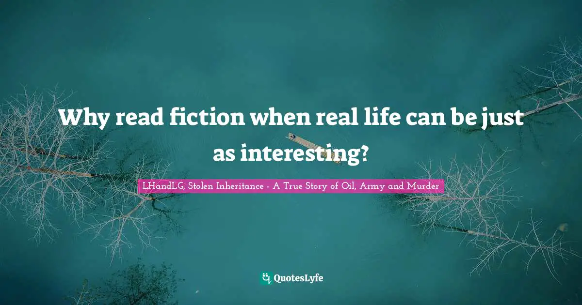 Why read fiction when real life can be just as interesting?