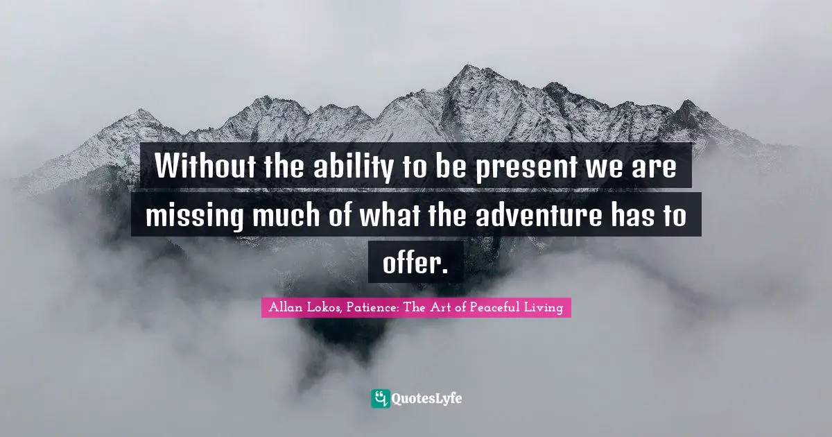 Without the ability to be present we are missing much of what the adventure has to offer.