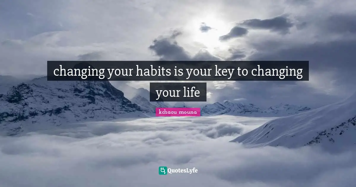 changing your habits is your key to changing your life