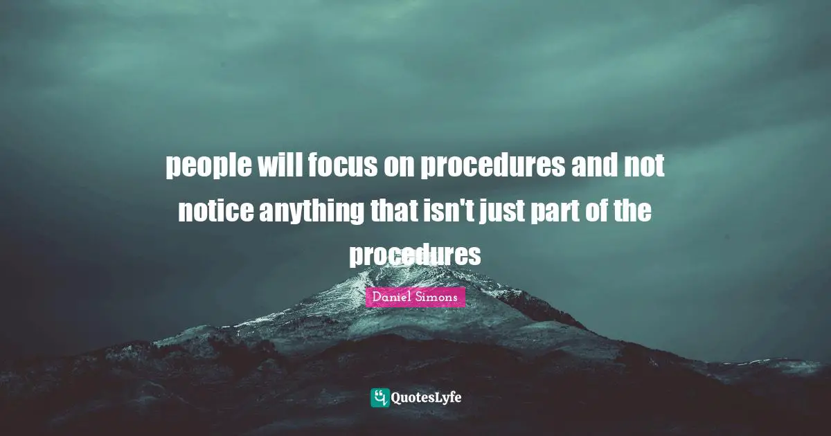 Mental Limits Quotes: "people will focus on procedures and not notice anything that isn't just part of the procedures"