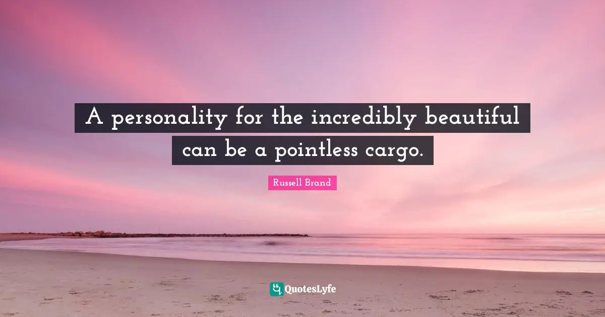 A personality for the incredibly beautiful can be a pointless cargo.