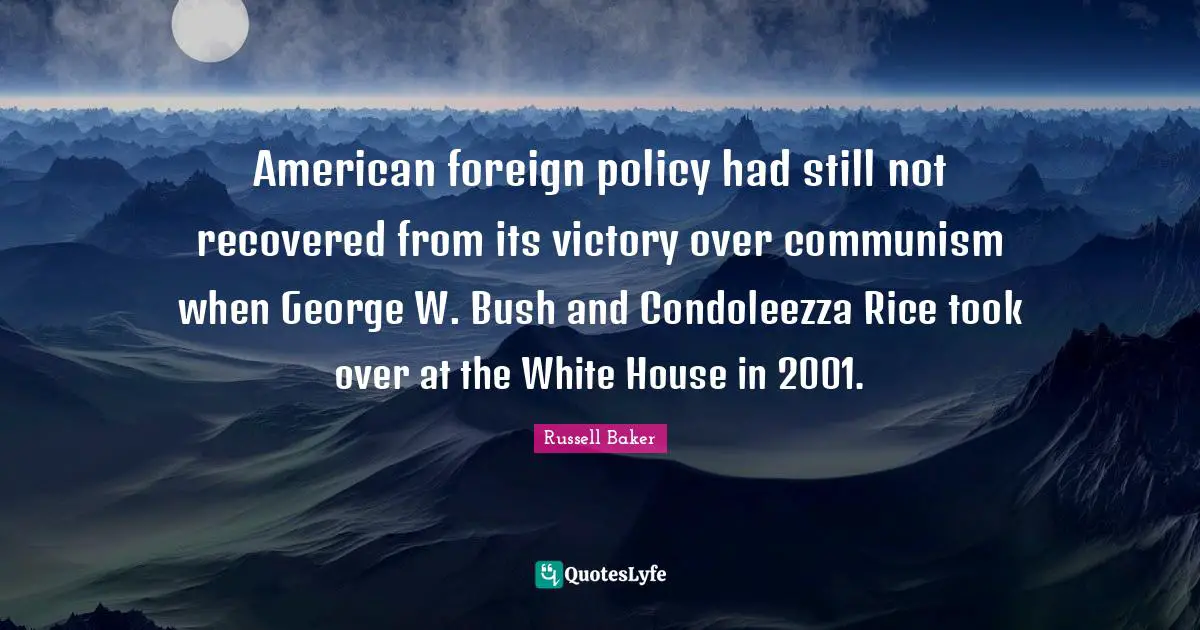 American foreign policy had still not recovered from its victory over communism when George W. Bush and Condoleezza Rice took over at the White House in 2001.