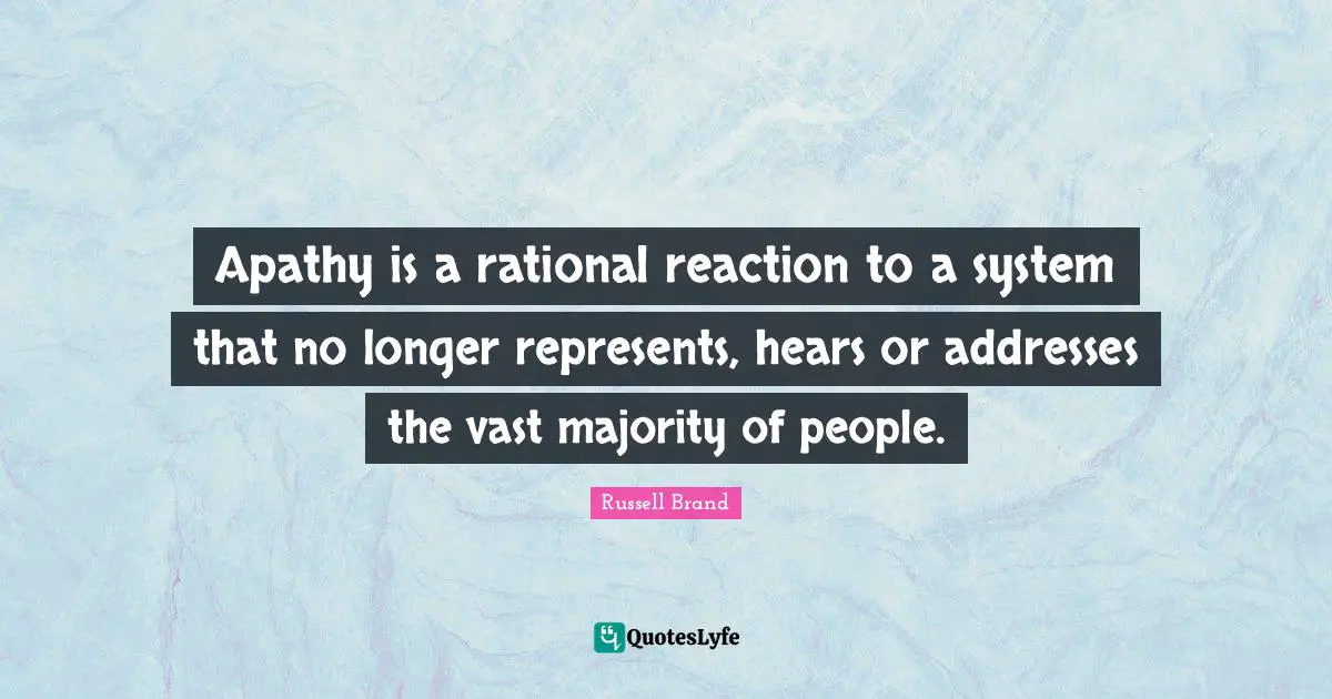 Apathy is a rational reaction to a system that no longer represents, hears or addresses the vast majority of people.