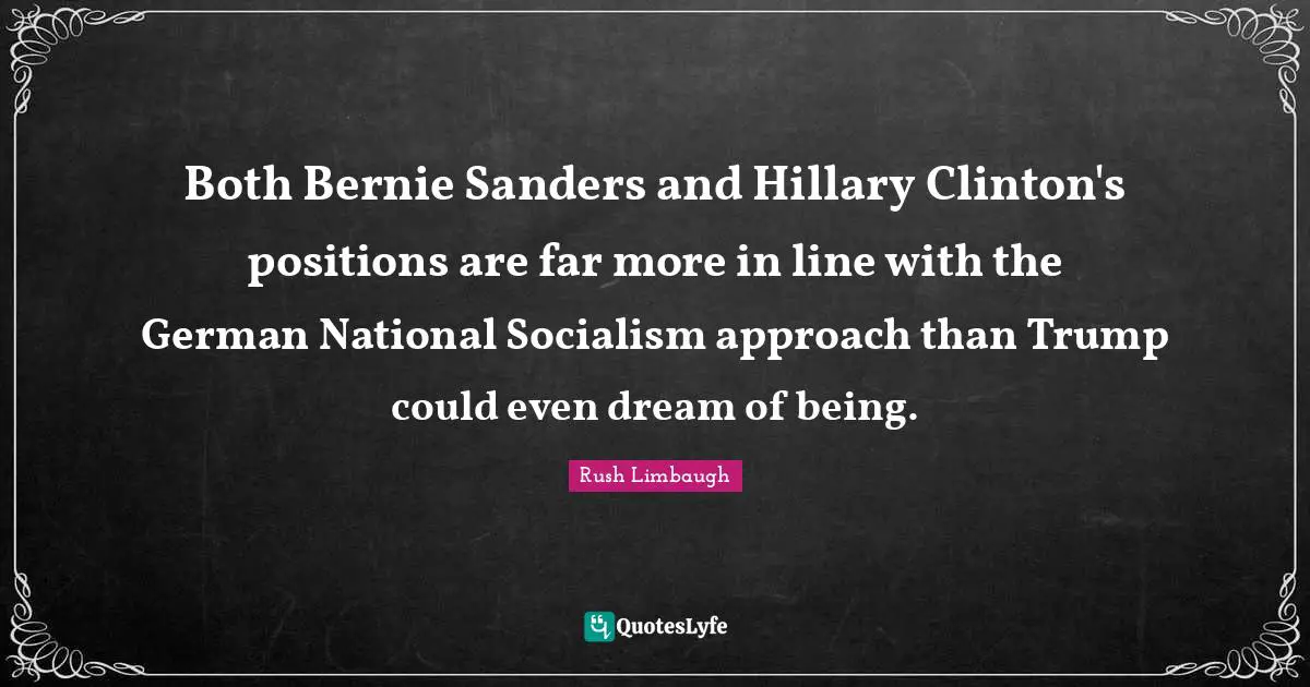 Both Bernie Sanders and Hillary Clinton's positions are far more in line with the German National Socialism approach than Trump could even dream of being.
