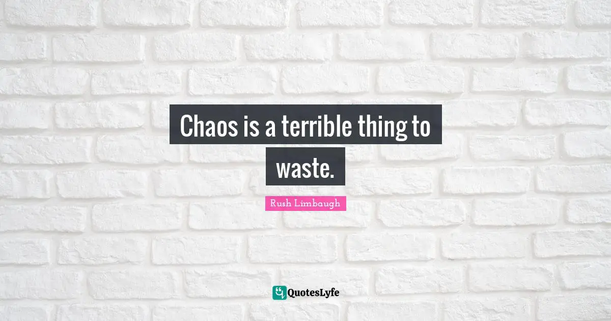 Chaos is a terrible thing to waste.