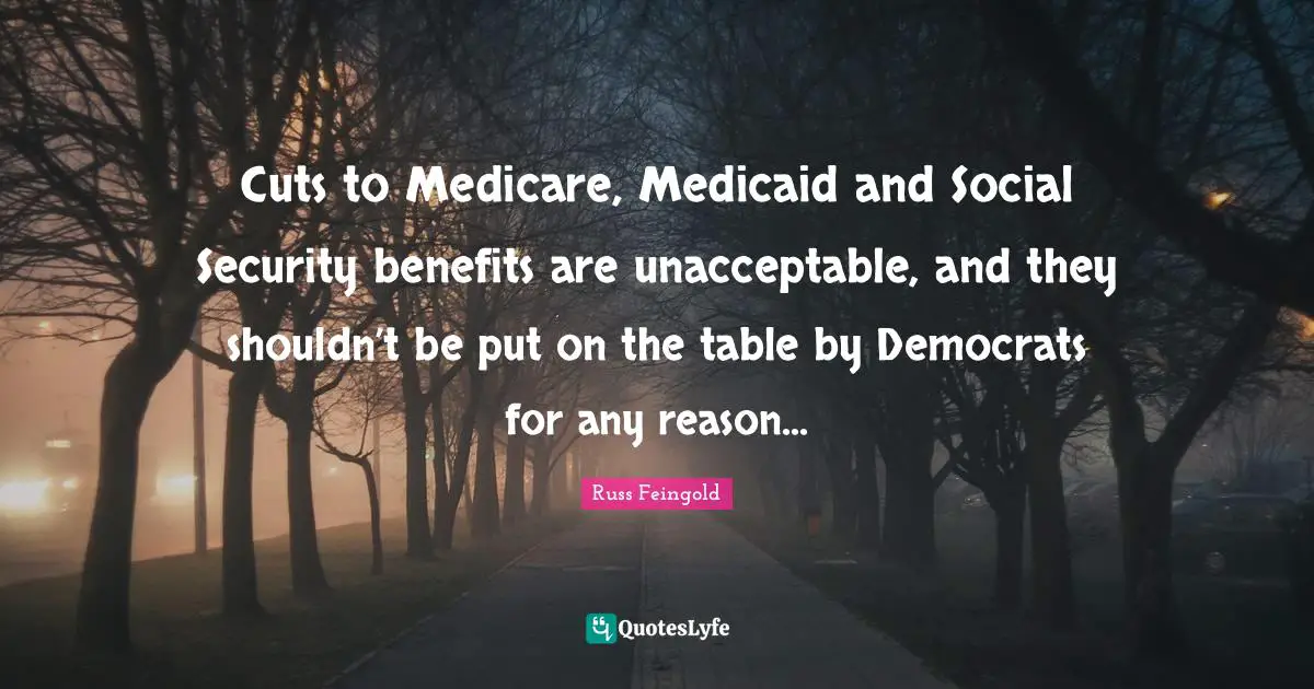Cuts to Medicare, Medicaid and Social Security benefits are unacceptable, and they shouldn’t be put on the table by Democrats for any reason...