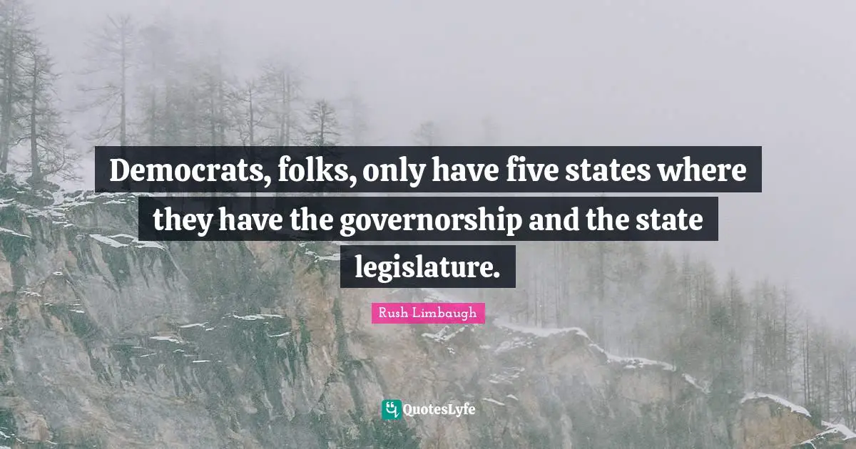 Democrats, folks, only have five states where they have the governorship and the state legislature.