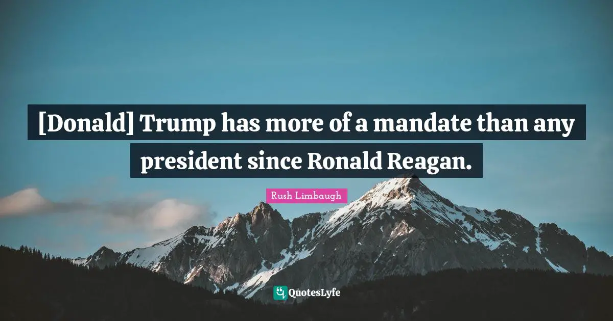 [Donald] Trump has more of a mandate than any president since Ronald Reagan.