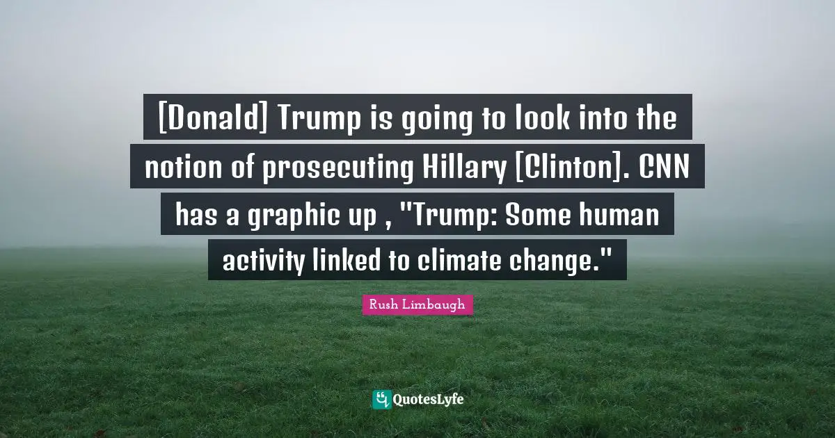 [Donald] Trump is going to look into the notion of prosecuting Hillary [Clinton]. CNN has a graphic up , "Trump: Some human activity linked to climate change."