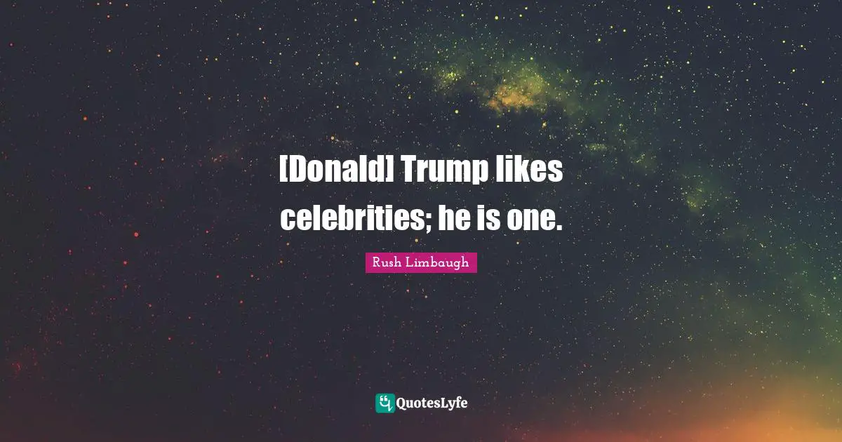 [Donald] Trump likes celebrities; he is one.